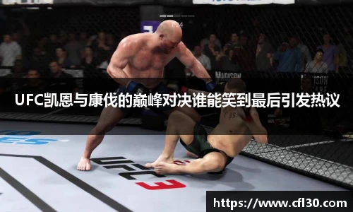 UFC凯恩与康伐的巅峰对决谁能笑到最后引发热议