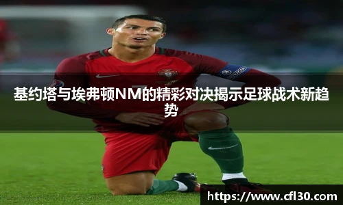 基约塔与埃弗顿NM的精彩对决揭示足球战术新趋势