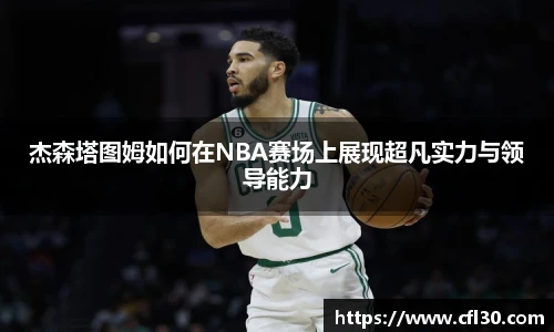 哈哈体育杰森塔图姆如何在NBA赛场上展现超凡实力与领导能力